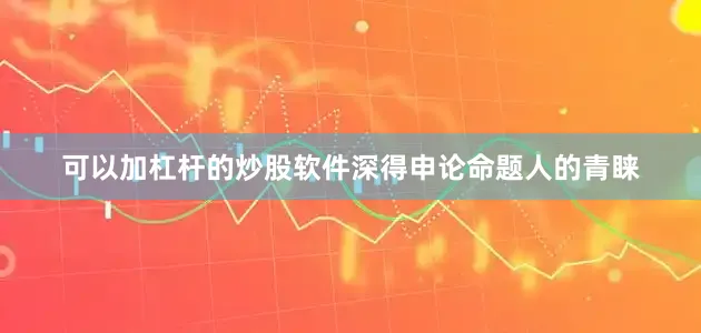 可以加杠杆的炒股软件深得申论命题人的青睐