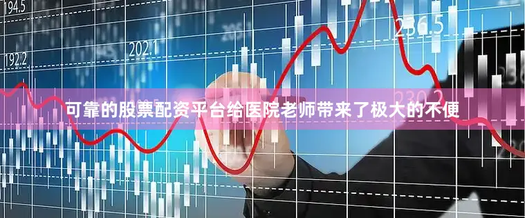 可靠的股票配资平台给医院老师带来了极大的不便